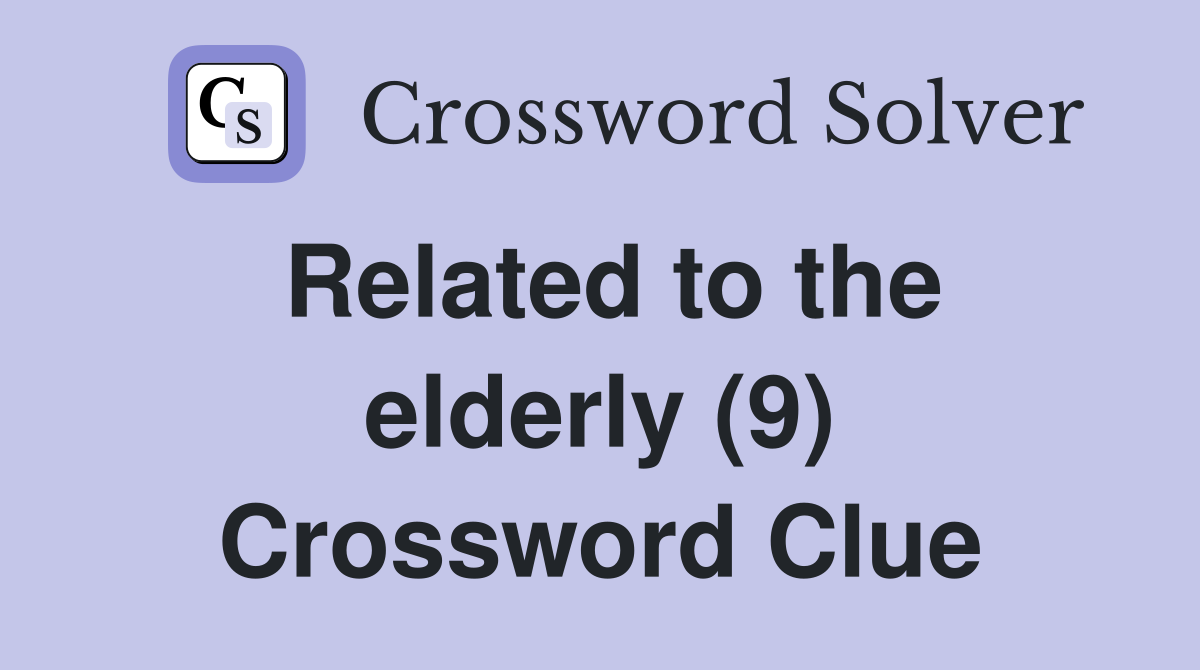 Related to the elderly (9) Crossword Clue Answers Crossword Solver